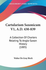 Cartularium Saxonicum V1, A.D. 430-839, Birch Walter De Gray