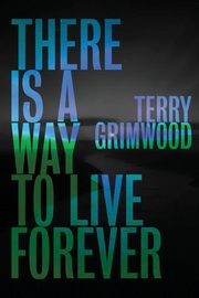 There is a Way to Live Forever, Grimwood Terry