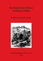 The Road Inns (Khans) in Bilad al-Sham, Cytryn-Silverman Katia