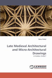ksiazka tytu: Late Medieval Architectural and Micro-Architectural Drawings autor: Pekol Banu