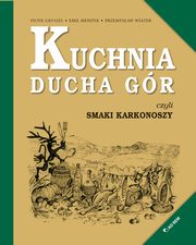 Kuchnia Ducha Gr czyli smaki Karkonoszy, Gryszel Piotr, Mendyk Emul, Wiater Przemysaw