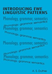 Introducing Ewe Linguistic Patterns. a Textbook of Phonology, Grammar, and Semantics, Duthie A. S.