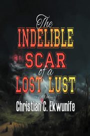 ksiazka tytu: The Indelible Scar of A Lost Lust autor: Ekwunife Christian C.