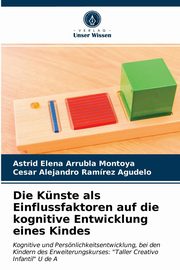 Die Knste als Einflussfaktoren auf die kognitive Entwicklung eines Kindes, Arrubla Montoya Astrid Elena