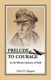 ksiazka tytu: Prelude to Courage, An Air Warrior's Journey of Faith autor: Bergquist David H