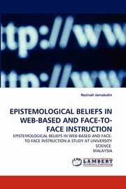 EPISTEMOLOGICAL BELIEFS IN WEB-BASED AND FACE-TO-FACE INSTRUCTION, Jamaludin Rozinah