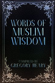Words of Muslim Wisdom, Heary Gregory