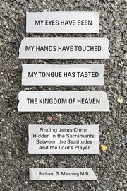 My Eyes Have Seen My Hands Have Touched My Tongue Has Tasted The Kingdom of Heaven, Manning Richard G