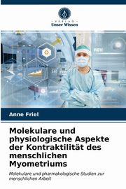 Molekulare und physiologische Aspekte der Kontraktilitt des menschlichen Myometriums, Friel Anne