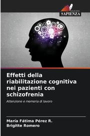 ksiazka tytu: Effetti della riabilitazione cognitiva nei pazienti con schizofrenia autor: Prez R. Mara Ftima