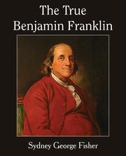 The True Benjamin Franklin, Fisher Sydney George