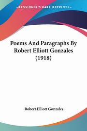 Poems And Paragraphs By Robert Elliott Gonzales (1918), Gonzales Robert Elliott
