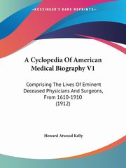 A Cyclopedia Of American Medical Biography V1, Kelly Howard Atwood