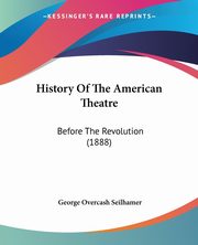History Of The American Theatre, Seilhamer George Overcash