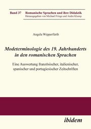 Modeterminologie des 19. Jahrhunderts in den romanischen Sprachen. Eine Auswertung franzsischer, italienischer, spanischer und portugiesischer Zeitschriften, Wipperfrth Angela