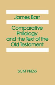 Comparative Philology and the Text of the Old Testament, Barr James