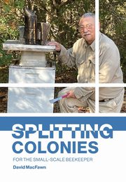 Splitting Colonies for the Small-Scale Beekeeper, MacFawn David