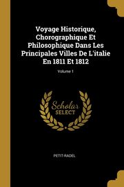 Voyage Historique, Chorographique Et Philosophique Dans Les Principales Villes De L'italie En 1811 Et 1812; Volume 1, Petit-Radel