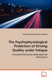 The Psychophysiological Prediction of Driving Quality Under Fatigue, Kauppi Anu Irene