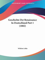 Geschichte Der Renaissance In Deutschland Part 1 (1882), Lubke Wilhelm