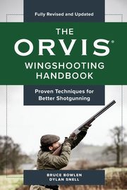 The Orvis Wingshooting Handbook, Fully Revised and Updated, Bowlen Bruce