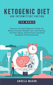 Ketogenic Diet and Intermittent Fasting for Women, Mason Angela