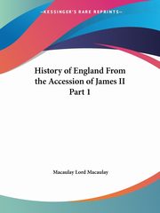 History of England From the Accession of James II Part 1, Lord Macaulay Macaulay