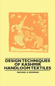 Design Techniques of Kashmir Handloom Textiles, Mossman Rachael G.