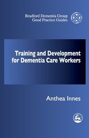 Training and Professional Development Strategy for Dementia Care Settings, Innes Anthea