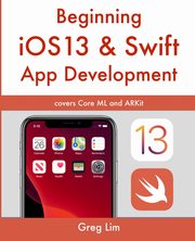 Beginning iOS 13 & Swift App Development, Lim Greg