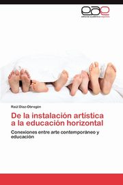 ksiazka tytu: de La Instalacion Artistica a la Educacion Horizontal autor: D. Az-Obreg N. Ra L.