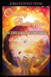 Chasing Butterflies in the Unseen Universe, DuPont-Oliva Jorja