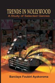 Trends in Nollywood. A Study of Selected Genres, Ayakoroma Barclays Foubiri