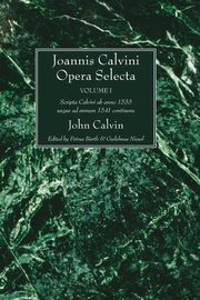 Joannis Calvini Opera Selecta, vol. I, Calvin John