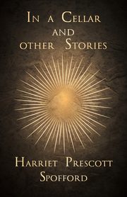 In a Cellar and other Stories, Spofford Harriet Prescott
