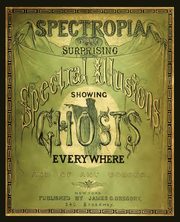 Spectropia, or Surprising Spectral Illusions Showing Ghosts Everywhere, Brown J. H.