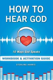 How to Hear God Workbook and Activation Guide, Harris Sterling