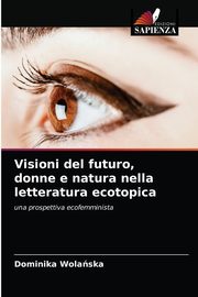 Visioni del futuro, donne e natura nella letteratura ecotopica, Wolaska Dominika