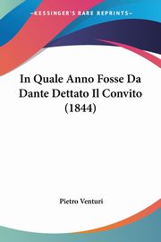 In Quale Anno Fosse Da Dante Dettato Il Convito (1844), Venturi Pietro