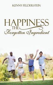 ksiazka tytu: Happiness The Forgotten Ingredient autor: Felderstein Kenny
