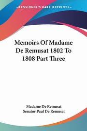 Memoirs Of Madame De Remusat 1802 To 1808 Part Three, Remusat Madame De