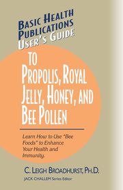 User's Guide to Propolis, Royal Jelly, Honey, and Bee Pollen, Broadhurst Ph.D. C. Leigh