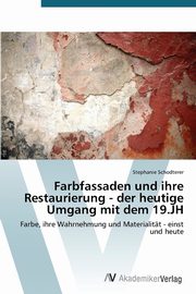 ksiazka tytu: Farbfassaden und ihre Restaurierung - der heutige Umgang mit dem 19.JH autor: Schodterer Stephanie