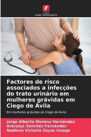 Factores de risco associados a infec?es do trato urinrio em mulheres grvidas em Ciego de vila, Moreno Hernndez Jorge Alberto