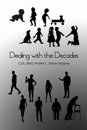 Dealing with the Decades, Mayew COL (Ret) Walter L. Steve