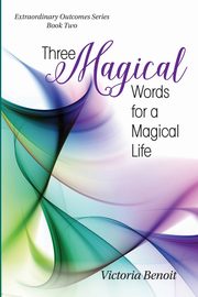 ksiazka tytu: Three Magical Words for a Magical Life autor: Benoit Victoria