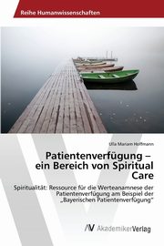 Patientenverfgung - ein Bereich von Spiritual Care, Hoffmann Ulla Mariam