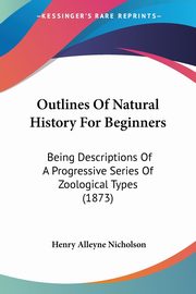 ksiazka tytu: Outlines Of Natural History For Beginners autor: Nicholson Henry Alleyne