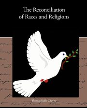 ksiazka tytu: The Reconciliation of Races and Religions autor: Cheyne Thomas Kelly