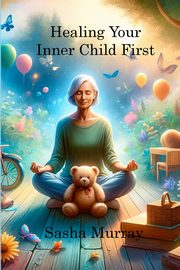 Healing Your Inner Child First, Murray Sasha